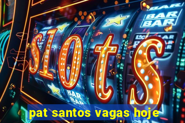 pat santos vagas hoje